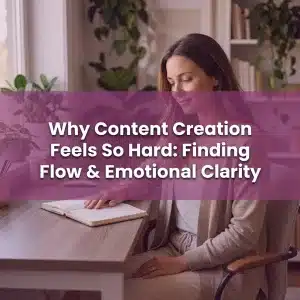 Why Content Creation Feels So Hard: Finding Flow & Emotional Clarity